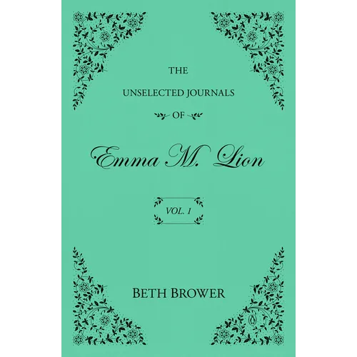 The Unselected Journals of Emma M. Lion: Vol. 1