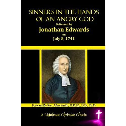 Sinners In The Hands Of An Angry God: Delivered by Jonathan Edwards On July 8, 1741