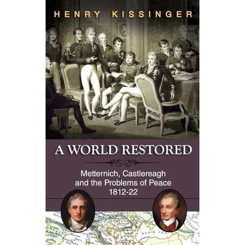 A World Restored: Metternich, Castlereagh and the Problems of Peace, 1812-22