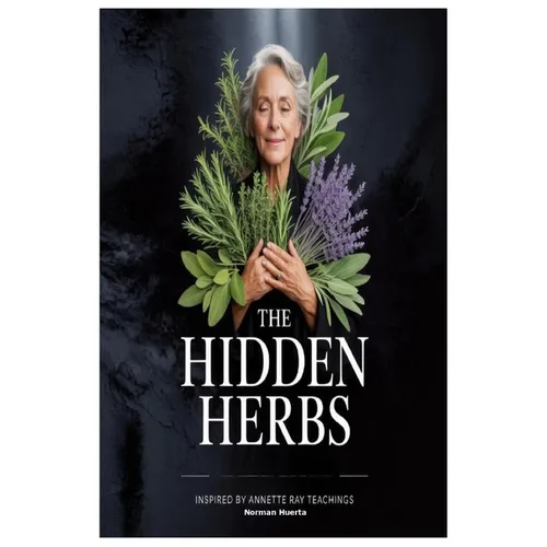 The Hidden Herbs Inspired by Annette Ray Teachings