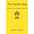 The Mazdan Way: Essays on the Good Religion for the West