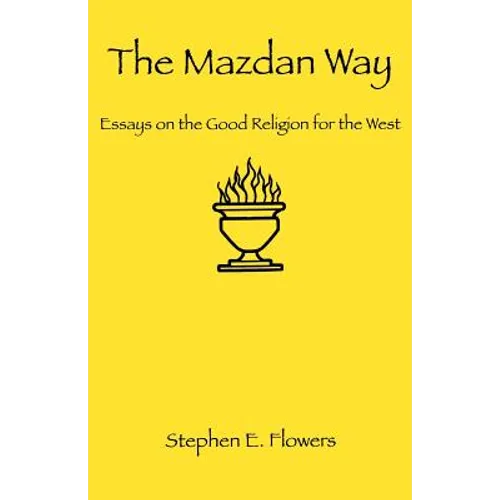 The Mazdan Way: Essays on the Good Religion for the West