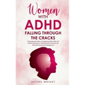 Women with ADHD Falling through the Cracks: Unmasking the Bias and Exploring Why ADD and ADHD Symptoms in Adult Women and Girls Are Misunderstood and