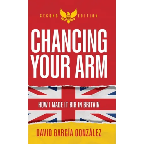 Chancing Your Arm: How I Made It Big in Britain