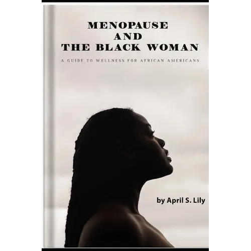 Menopause and the Black Woman: A Guide to Wellness for African Americans