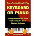 Teach Yourself How to Play KEYBOARD OR PIANO: A Comprehensive Self Tuition Guide for Adult & Senior Absolute Beginners