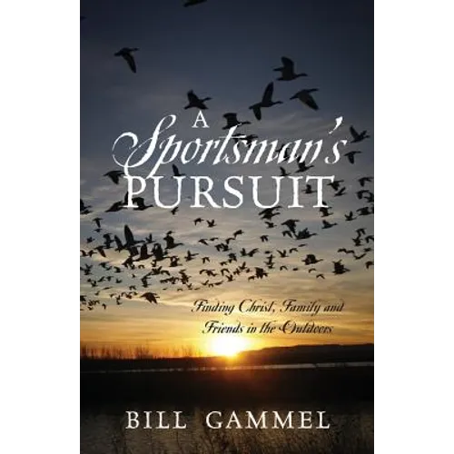 A Sportsman's Pursuit: Finding Christ, Family and Friends in the Outdoors