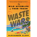 Waste Wars: The Wild Afterlife of Your Trash