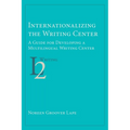 Internationalizing the Writing Center: A Guide for Developing a Multilingual Writing Center