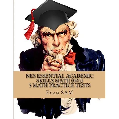 NES Essential Academic Skills Math: 5 NES Math (003) Practice Tests with 225 Questions and Solutions