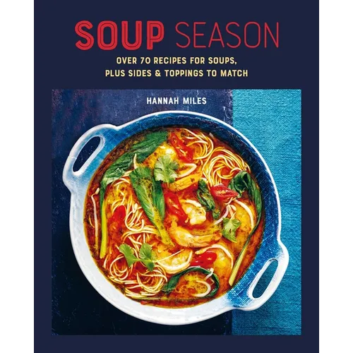 Soup Season: Over 70 Recipes for Soups, Plus Sides and Toppings to Match