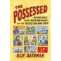 The Possessed: Adventures with Russian Books and the People Who Read Them