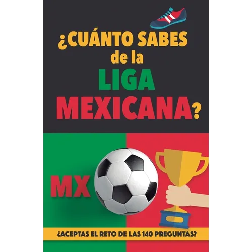 ¿Cuánto sabes de la Liga Mexicana?: ¿Aceptas el reto de las 140 preguntas sobre la Liga de Mexico? Fútbol Mexico. Mexican soccer book. Liga MX. Mexico