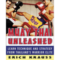 Muay Thai Unleashed: Learn Technique and Strategy from Thailand's Warrior Elite