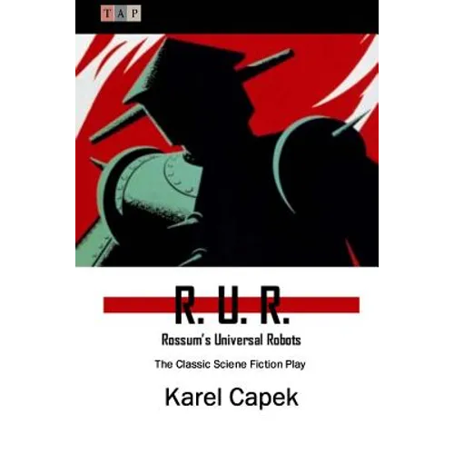 R. U. R.: Rossum's Universal Robots: The Classic Sciene Fiction Play