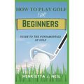 How to Play Golf for Beginners: Guide to the Fundamentals of Golf