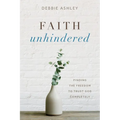 Faith Unhindered: Finding the Freedom to Trust God Completely