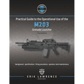 Practical Guide to the Operational Use of the M203 Grenade Launcher
