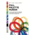 Full Palette Human: Ten Touchstones for Creating Your Truest & Most Beautiful Life From The Inside Out