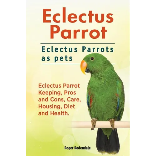 Eclectus Parrot. Eclectus Parrots as pets. Eclectus Parrot Keeping, Pros and Cons, Care, Housing, Diet and Health.