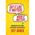 Say It Like It Matters When It Matters: Communicating with Power, Effectiveness, and Authenticity