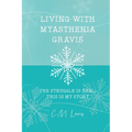 Living with Myasthenia Gravis: The Struggle Is Real: This Is My Story