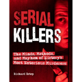 Serial Killers: The Minds, Methods, and Mayhem of History's Most Notorious Murderers