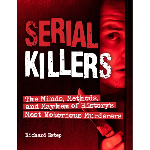 Serial Killers: The Minds, Methods, and Mayhem of History's Most Notorious Murderers