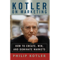 Kotler on Marketing: How to Create, Win, and Dominate Markets