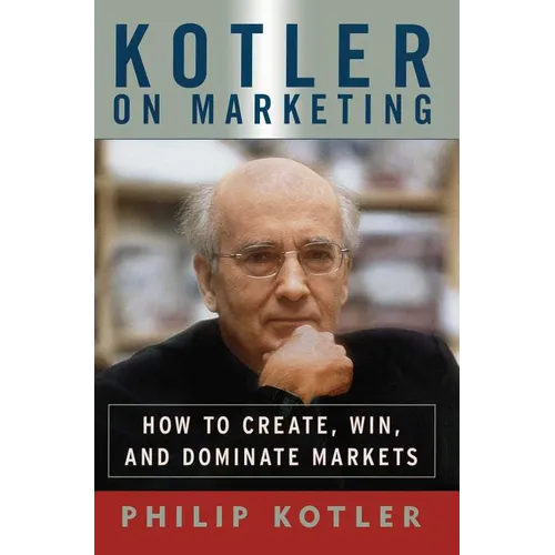 Kotler on Marketing: How to Create, Win, and Dominate Markets