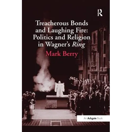 Treacherous Bonds and Laughing Fire: Politics and Religion in Wagner's Ring