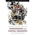 Shakespeare and Digital Pedagogy: Case Studies and Strategies