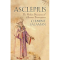 Asclepius: The Perfect Discourse of Hermes Trismegistus