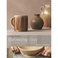 Throwing Clay: The Art of Making Pottery on the Wheel
