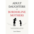 Adult Daughters of Borderline Mothers: From Codependency to Self-Compassion - Heal C-PTSD, Set Boundaries with a Difficult Mother, and Reparent Yourse