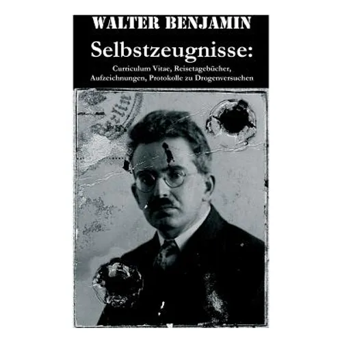Selbstzeugnisse: Curriculum Vitae, Reisetagebücher, Aufzeichnungen, Protokolle zu Drogenversuchen: Walter Benjamin war ein deutsch-jüdi