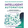 Intelligent Automation: Rules, Relationships and Robots