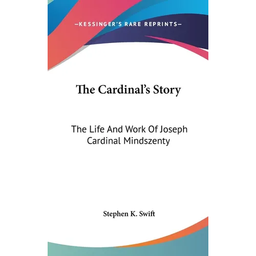 The Cardinal's Story: The Life And Work Of Joseph Cardinal Mindszenty