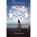 Your Future ADHD Self: An ADHD-Friendly Guide to Planning and Goal Setting