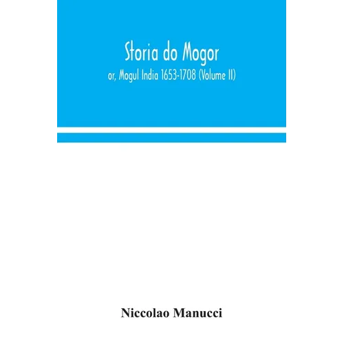 Storia do Mogor; or, Mogul India 1653-1708 (Volume II)