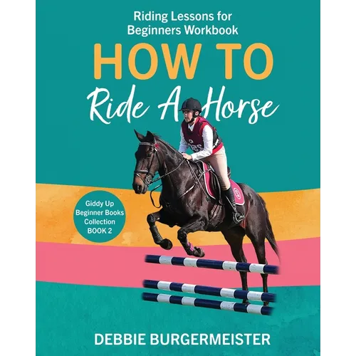 How To Ride A Horse: Giddy Up Beginner Books (2): Riding Lessons for Beginners