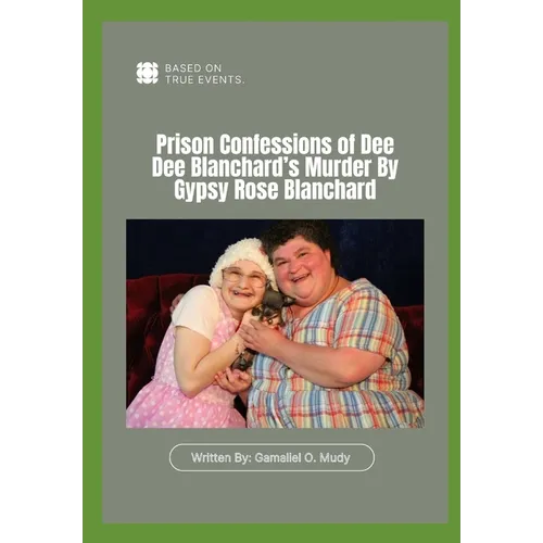 Prison Confessions of Dee Dee Blanchard's Murder: Prison Confessions of Dee Dee Blanchard's Murder By Gypsy Rose Blanchard, Munchausen by proxy crime