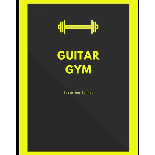 Guitar Gym: Exercise manual for speed, accuracy, and finger independence