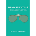 How to Become a Pilot - Demystiflying: Demystiflying: How to Become a Pilot for Those Who Don't Speak Pilot