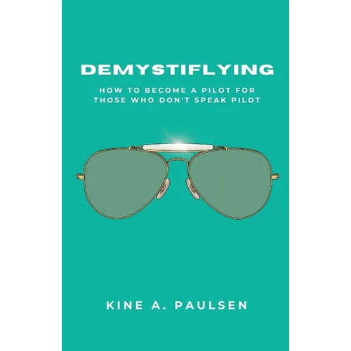 How to Become a Pilot - Demystiflying: Demystiflying: How to Become a Pilot for Those Who Don't Speak Pilot