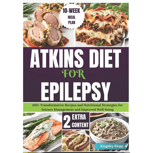 Atkins Diet for Epilepsy: 100+ Transformative Recipes and Nutritional Strategies for Seizure Management and Improved Well-being