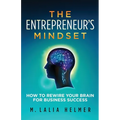 The Entrepreneur's Mindset: How to Rewire Your Brain for Business Success