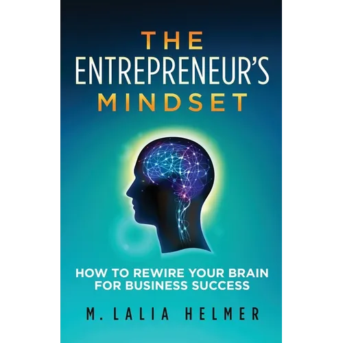 The Entrepreneur's Mindset: How to Rewire Your Brain for Business Success