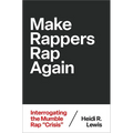 Make Rappers Rap Again: Interrogating the Mumble Rap Crisis