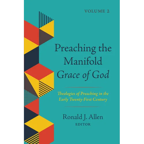 Preaching the Manifold Grace of God, Volume 2: Theologies of Preaching in the Early Twenty-First Century
